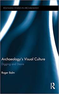 Archaeology’s Visual Culture Digging and Desire