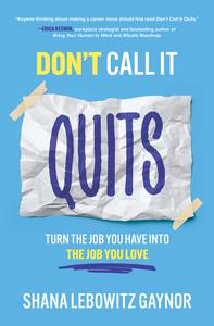 Don't Call It Quits Turn the Job You Have into the Job You Love