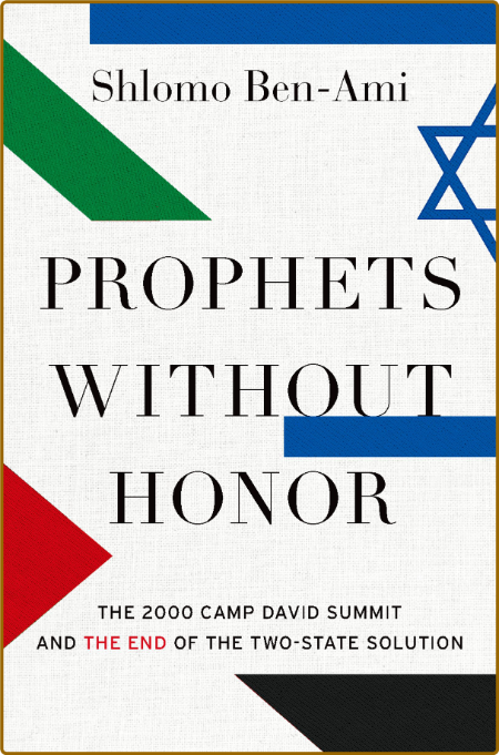 Prophets without Honor  The 2000 Camp David Summit and the End of the Two-State So...