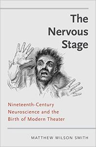 The Nervous Stage Nineteenth-century Neuroscience and the Birth of Modern Theatre