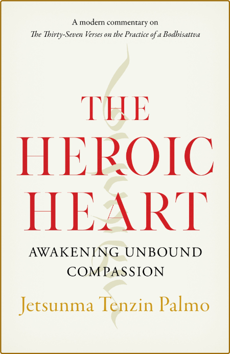 The Heroic Heart  Awakening Unbound Compassion by Jetsunma Tenzin Palmo