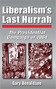 Liberalism's Last Hurrah The Presidential Campaign of 1964