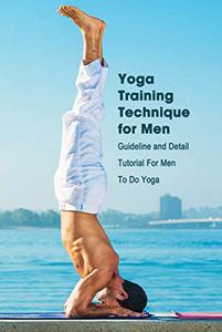 Yoga Training Technique for Men Guideline and Detail Tutorial For Men To Do Yoga