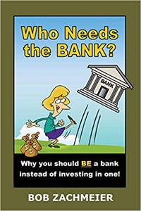 Who Needs the Bank Why You Should Be a Bank Instead of Investing in One!