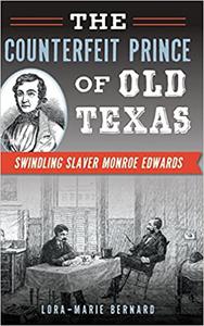 The Counterfeit Prince of Old Texas Swindling Slaver Monroe Edwards