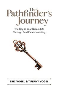 The Pathfinder's Journey The Key to Your Dream Life Through Real Estate Investing