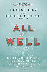 All Is Well Heal Your Body with Medicine, Affirmations, and Intuition
