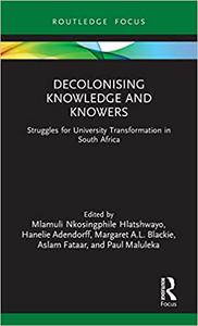 Decolonising Knowledge and Knowers Struggles for University Transformation in South Africa
