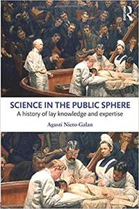 Science in the Public Sphere A history of lay knowledge and expertise