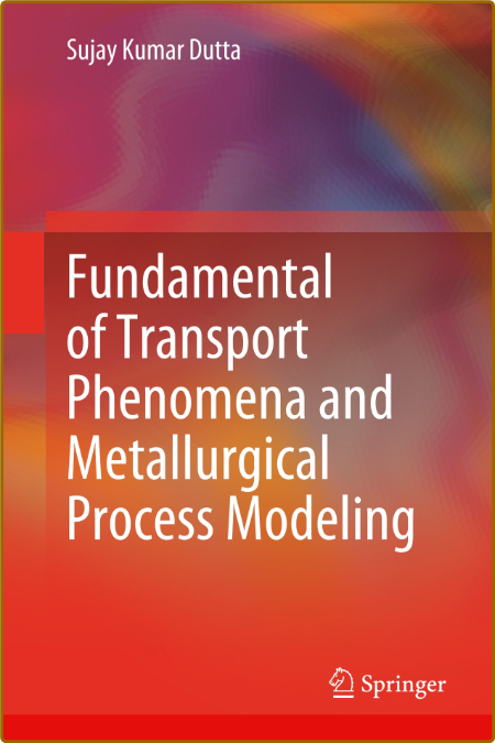 Dutta S  Fundamental of Transport Phenomena  Metallurgical  2023 8d10e75e52d5775a50ef961c06fb355e