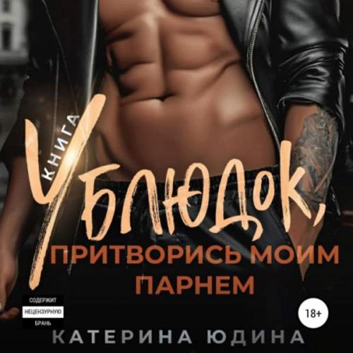 Юдина Екатерина - Ублюдок, притворись моим парнем… Книга 2 (Аудиокнига)