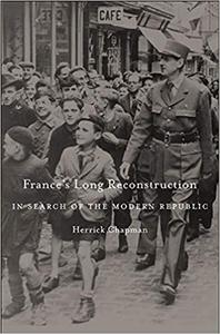 France’s Long Reconstruction In Search of the Modern Republic