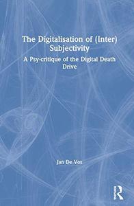 The Digitalisation of (Inter)Subjectivity A Psy-critique of the Digital Death Drive