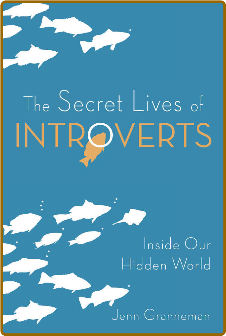 The Secret Lives of Introverts  Inside Our Hidden World by Jenn Granneman