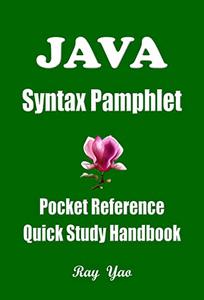 JAVA Syntax Pamphlet, A Pocket Reference, Quick Study Handbook Java Programming Workbook