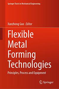Flexible Metal Forming Technologies Principles, Process and Equipment