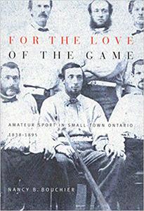 For the Love of the Game Amateur Sport in Small-Town Ontario, 1838-1895