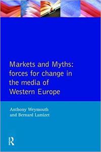 Markets and Myths Forces For Change In the European Media