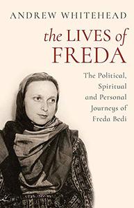 The Lives of Freda The Political, Spiritual and Personal Journeys of Freda Bedi