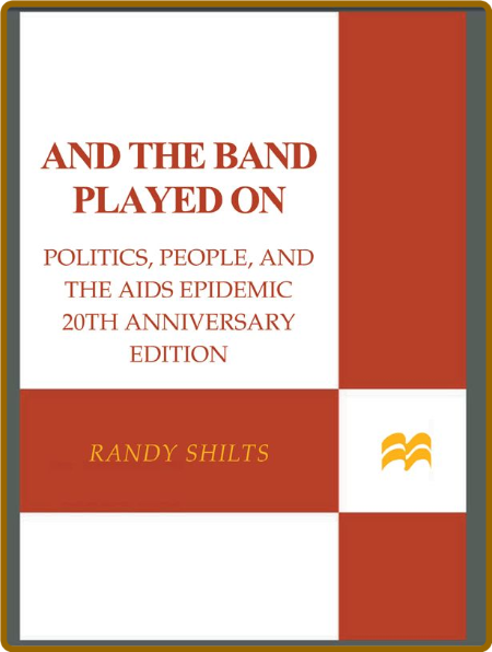 And the Band Played On  Politics, People, and the AIDS Epidemic by Randy Shilts MOBI C4cd31cae801de3443a180035d7042a3