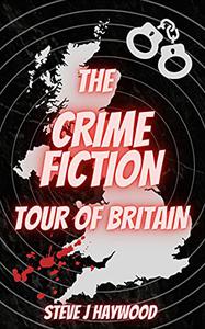 The Crime Fiction Tour of Britain A Reader’s Guide to British Crime, Mystery & Detective Novels
