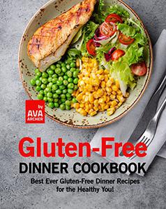 Gluten-Free Dinner Cookbook Best Ever Gluten-Free Dinner Recipes for the Healthy You!