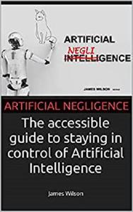 Artificial Negligence The book about AI for people who would never buy a book about AI