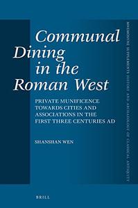 Communal Dining in the Roman West Private Munificence Towards Cities and Associations in the First Three Centuries AD