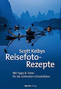 Scott Kelbys Reisefoto-Rezepte 180 Tipps & Tricks für die schönsten Urlaubsfotos