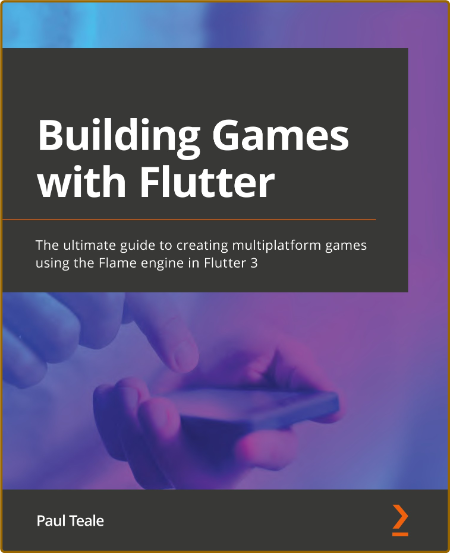 Building Games With Flutter - The Ultimate Guide To Creating Multiplatform Games U...