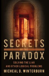 Secrets of the Paradox Solving the Liar and Other Logical Problems