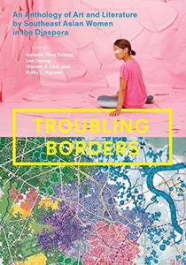 Troubling Borders An Anthology of Art and Literature by Southeast Asian Women in the Diaspora