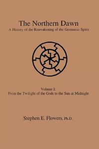 The Northern Dawn.  A History of the Reawakening of the Germanic Spirit. Volume I. From the Twilight of the Gods to the Sun at
