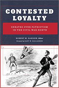 Contested Loyalty Debates over Patriotism in the Civil War North
