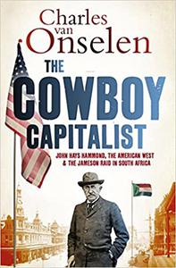 The Cowboy Capitalist John Hays Hammond, the American West, and the Jameson Raid in South Africa