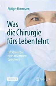 Was die Chirurgie fürs Leben lehrt Erfolgsrezepte eines erfahrenen Operateurs