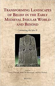 Transforming Landscapes of Belief in the Early Medieval Insular World and Beyond Converting the Isles II