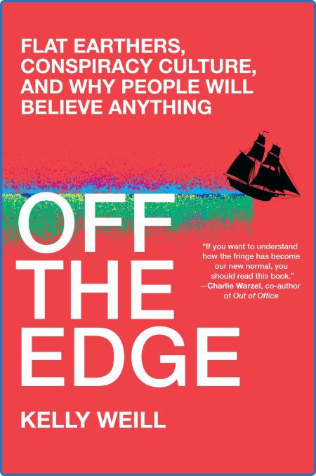 Off the Edge: Flat Earthers, Conspiracy Culture, and Why People Will Believe Anyth...