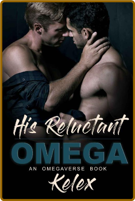 His Reluctant Omega  An Omegave - Kelex 3c64208b60ba397307c1794441ef9442