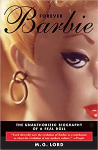 Forever Barbie The Unauthorized Biography of a Real Doll