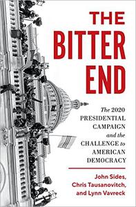 The Bitter End The 2020 Presidential Campaign and the Challenge to American Democracy