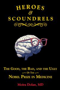 Heroes and Scoundrels The Good, the Bad, and the Ugly of the Nobel Prize in Medicine (Boneheads and Brainiacs)