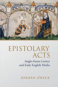 Epistolary Acts Anglo-Saxon Letters and Early English Media