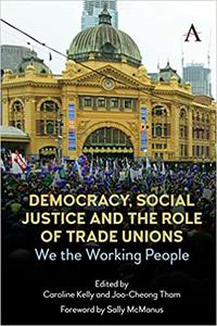 Democracy, Social Justice and the Role of Trade Unions We the Working People