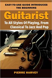 Easy-to-use Guide Introduces The Beginning Guitarist To All Styles Of Playing, From Classical To Jazz And Pop