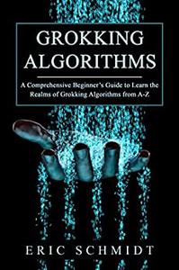 Grokking Algorithms A Comprehensive Beginnerís Guide to Learn the Realms of Grokking Algorithms from A-Z