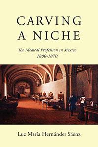 Carving a Niche The Medical Profession in Mexico, 1800-1870
