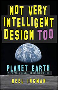 Not Very Intelligent Design Too Planet Earth, a perfect place for human life