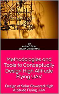 Methodologies and Tools to Conceptually Design High Altitude Flying UAV Design of Solar Powered High Altitude Flying UAV