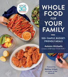 Whole Food for Your Family 100+ Simple, Budget-Friendly Meals